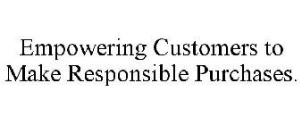EMPOWERING CUSTOMERS TO MAKE RESPONSIBLE PURCHASES.