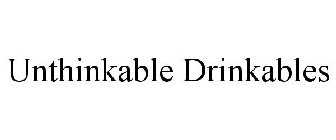 UNTHINKABLE DRINKABLES