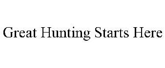GREAT HUNTING STARTS HERE