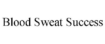 BLOOD SWEAT SUCCESS