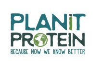 PLANIT PROTEIN BECAUSE NOW WE KNOW BETTER