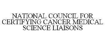 NATIONAL COUNCIL FOR CERTIFYING CANCER MEDICAL SCIENCE LIAISONS