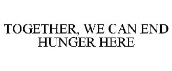 TOGETHER, WE CAN END HUNGER HERE