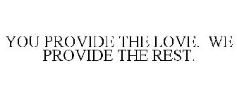 YOU PROVIDE THE LOVE. WE PROVIDE THE REST.