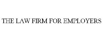 THE LAW FIRM FOR EMPLOYERS