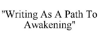 WRITING AS A PATH TO AWAKENING