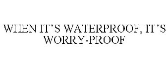 WHEN IT'S WATERPROOF, IT'S WORRY-PROOF