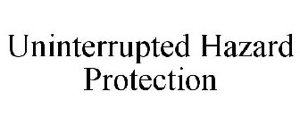 UNINTERRUPTED HAZARD PROTECTION