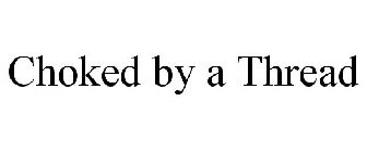 CHOKED BY A THREAD