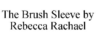 THE BRUSH SLEEVE BY REBECCA RACHAEL
