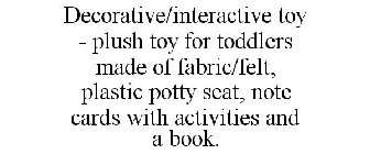 DECORATIVE/INTERACTIVE TOY - PLUSH TOY FOR TODDLERS MADE OF FABRIC/FELT, PLASTIC POTTY SEAT, NOTE CARDS WITH ACTIVITIES AND A BOOK.