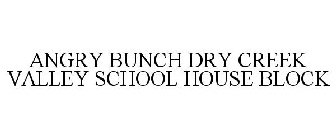 ANGRY BUNCH DRY CREEK VALLEY SCHOOL HOUSE BLOCK