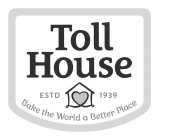 TOLL HOUSE ESTD 1939 BAKE THE WORLD A BETTER PLACE