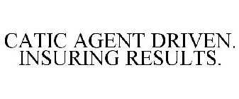 CATIC AGENT DRIVEN. INSURING RESULTS.