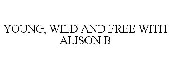YOUNG, WILD AND FREE WITH ALISON B
