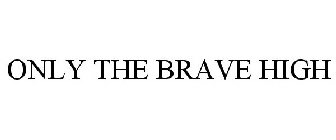 ONLY THE BRAVE HIGH
