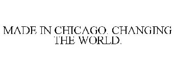 MADE IN CHICAGO. CHANGING THE WORLD.