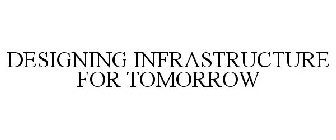 DESIGNING INFRASTRUCTURE FOR TOMORROW