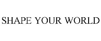 SHAPE YOUR WORLD