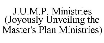J.U.M.P. MINISTRIES (JOYOUSLY UNVEILING THE MASTER'S PLAN MINISTRIES)