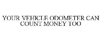 YOUR VEHICLE ODOMETER CAN COUNT MONEY TOO