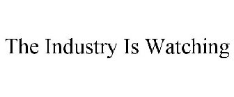 THE INDUSTRY IS WATCHING