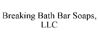 BREAKING BATH BAR SOAPS, LLC