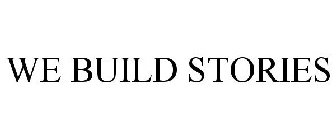 WE BUILD STORIES