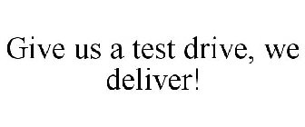 GIVE US A TEST DRIVE, WE DELIVER!