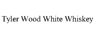 TYLER WOOD WHITE WHISKEY