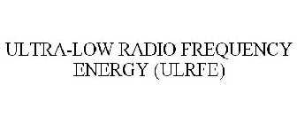 ULTRA-LOW RADIO FREQUENCY ENERGY (ULRFE)