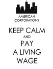 AMERICAN CORPORATIONS KEEP CALM AND PAY A LIVING WAGE