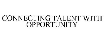 CONNECTING TALENT WITH OPPORTUNITY