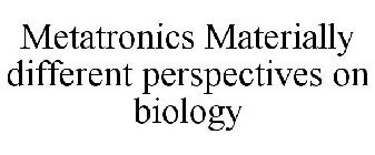 METATRONICS MATERIALLY DIFFERENT PERSPECTIVES ON BIOLOGY
