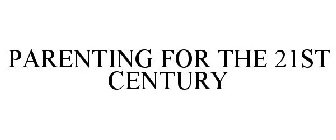 PARENTING FOR THE 21ST CENTURY