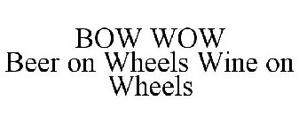 BOW WOW BEER ON WHEELS WINE ON WHEELS