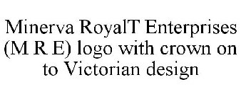 MINERVA ROYALT ENTERPRISES (M R E) LOGO WITH CROWN ON TO VICTORIAN DESIGN