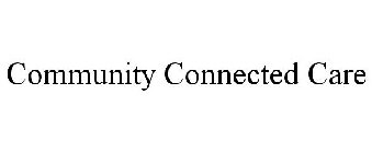 COMMUNITY CONNECTED CARE