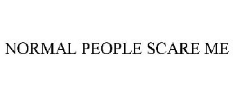 NORMAL PEOPLE SCARE ME