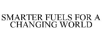 SMARTER FUELS FOR A CHANGING WORLD