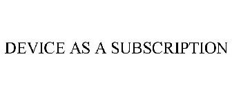 DEVICE AS A SUBSCRIPTION