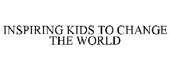 INSPIRING KIDS TO CHANGE THE WORLD
