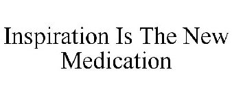 INSPIRATION IS THE NEW MEDICATION