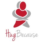 HUG BECAUSE