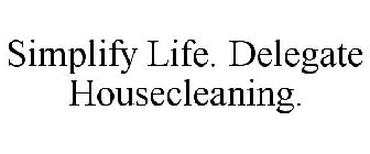 SIMPLIFY LIFE. DELEGATE HOUSECLEANING.