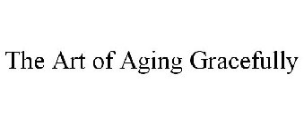 THE ART OF AGING GRACEFULLY