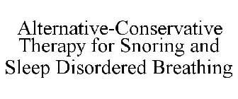 ALTERNATIVE-CONSERVATIVE THERAPY FOR SNORING AND SLEEP DISORDERED BREATHING