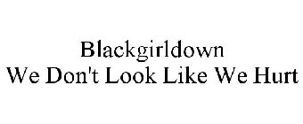 BLACKGIRLDOWN WE DON'T LOOK LIKE WE HURT