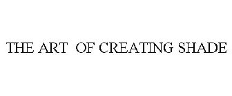 THE ART OF CREATING SHADE