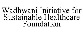 WADHWANI INITIATIVE FOR SUSTAINABLE HEALTHCARE FOUNDATION